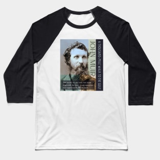 John Muir portrait and quote: The world, we are told, was made especially for man - a presumption not supported by all the facts. Baseball T-Shirt